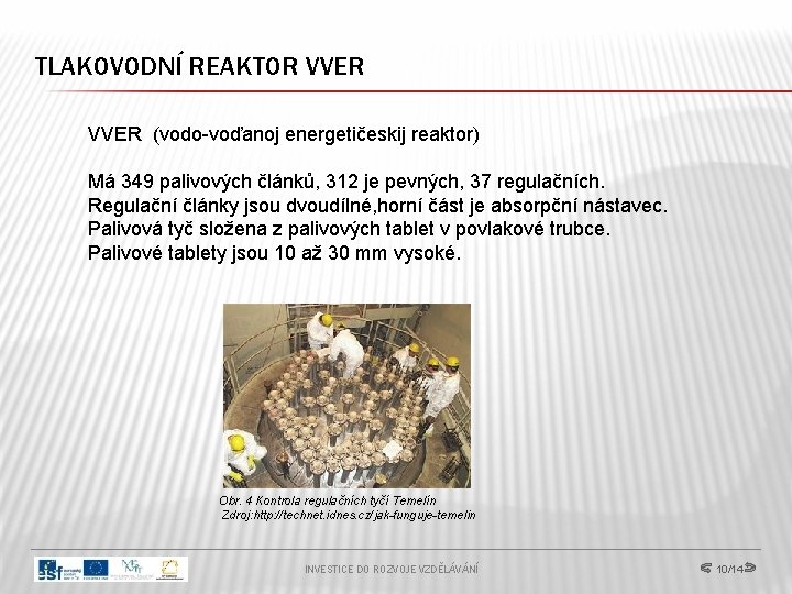 TLAKOVODNÍ REAKTOR VVER (vodo-voďanoj energetičeskij reaktor) Má 349 palivových článků, 312 je pevných, 37