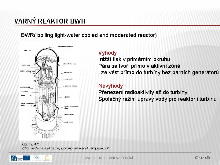 VARNÝ REAKTOR BWR( boiling light-water cooled and moderated reactor) Výhody nižší tlak v primárním