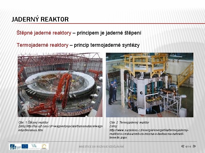 JADERNÝ REAKTOR Štěpné jaderné reaktory – principem je jaderné štěpení Termojaderné reaktory – princip