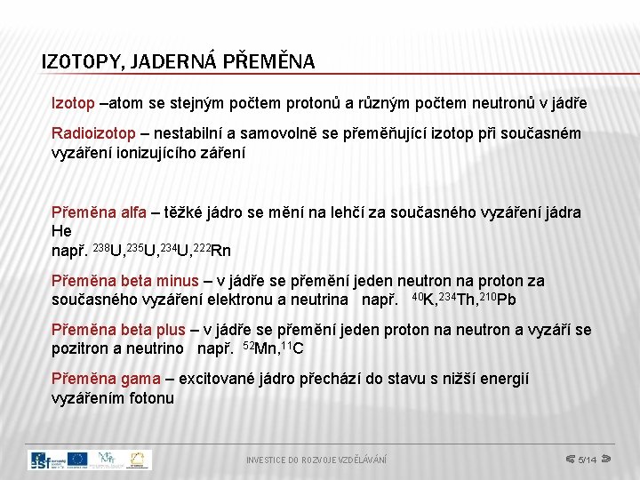 IZOTOPY, JADERNÁ PŘEMĚNA Izotop –atom se stejným počtem protonů a různým počtem neutronů v