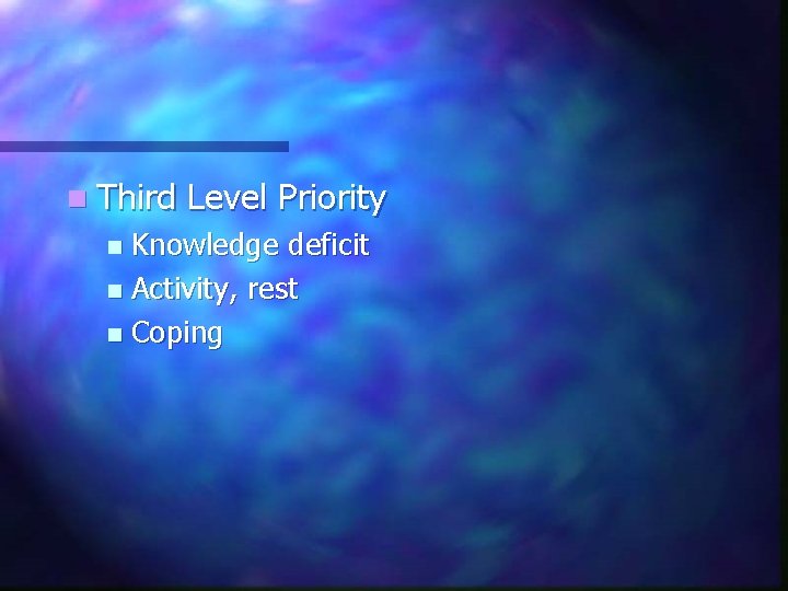 n Third Level Priority Knowledge deficit n Activity, rest n Coping n 