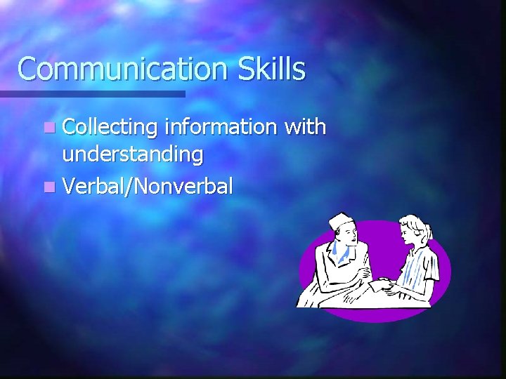 Communication Skills n Collecting information with understanding n Verbal/Nonverbal 