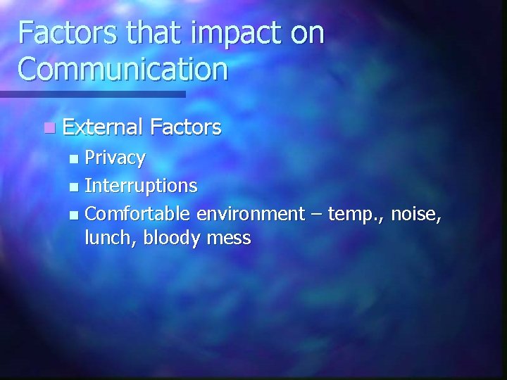 Factors that impact on Communication n External Factors Privacy n Interruptions n Comfortable environment