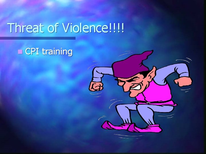 Threat of Violence!!!! n CPI training 
