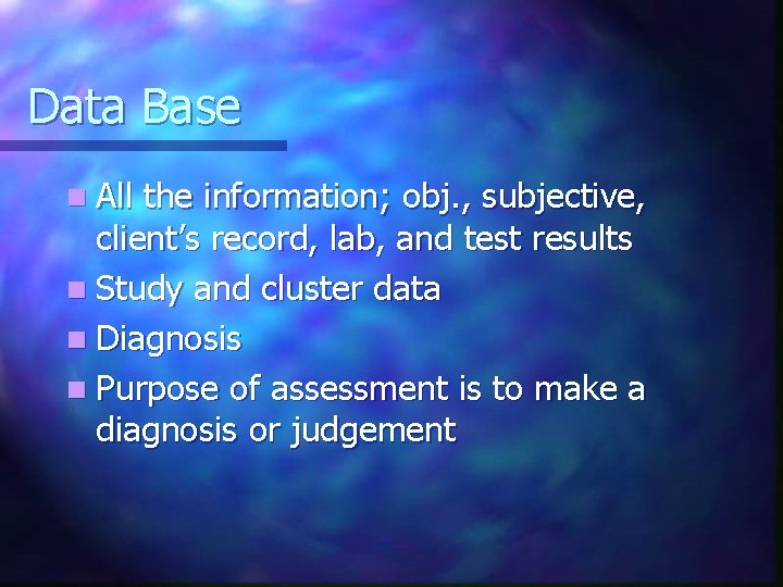 Data Base n All the information; obj. , subjective, client’s record, lab, and test