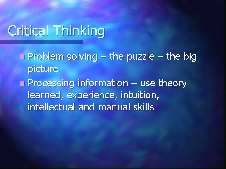 Critical Thinking n Problem solving – the puzzle – the big picture n Processing