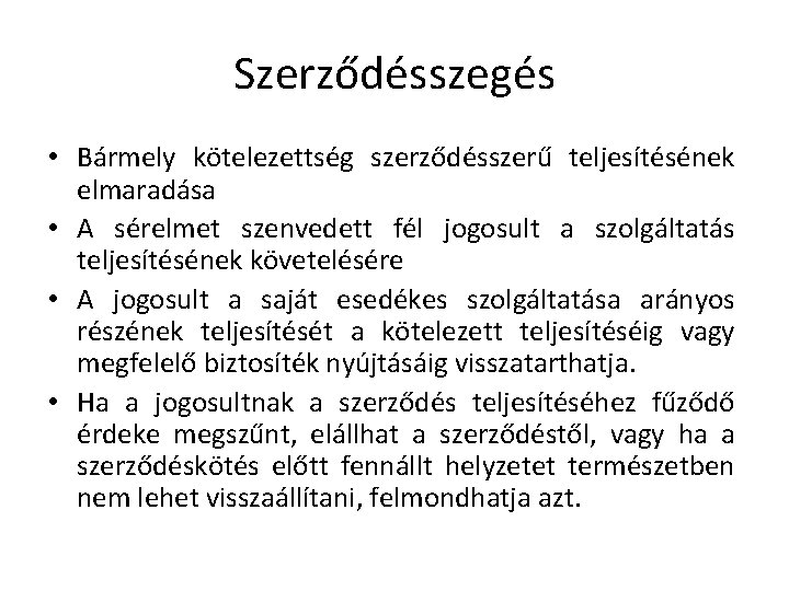 Szerződésszegés • Bármely kötelezettség szerződésszerű teljesítésének elmaradása • A sérelmet szenvedett fél jogosult a