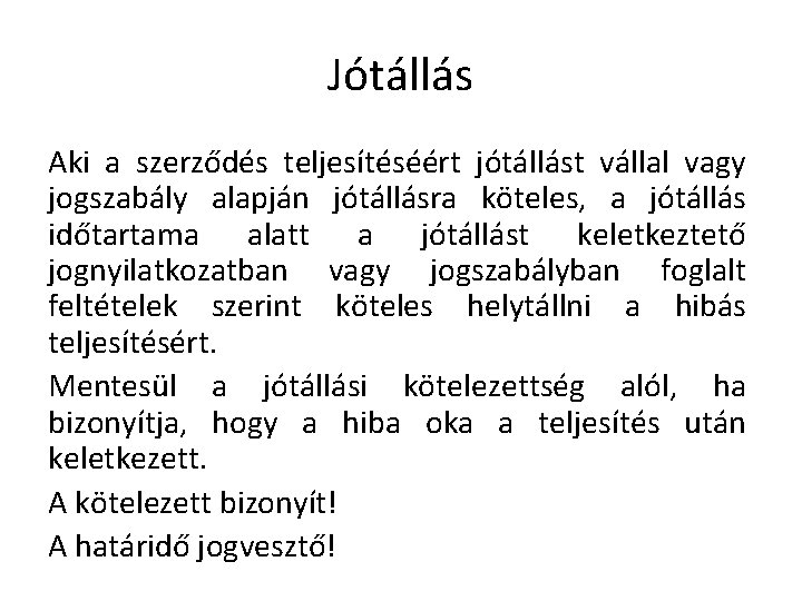 Jótállás Aki a szerződés teljesítéséért jótállást vállal vagy jogszabály alapján jótállásra köteles, a jótállás