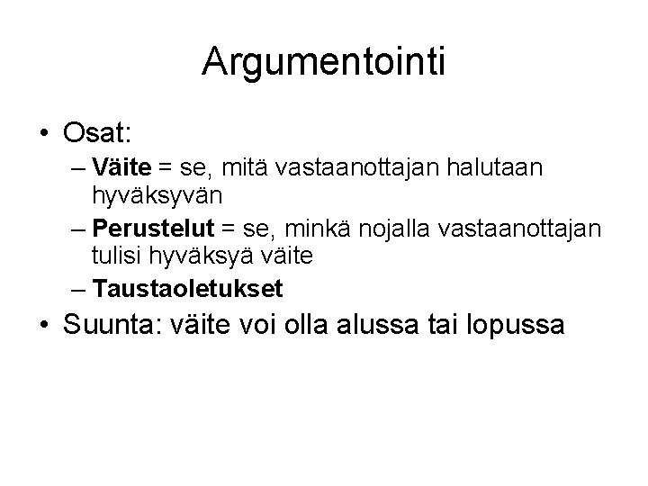 Argumentointi • Osat: – Väite = se, mitä vastaanottajan halutaan hyväksyvän – Perustelut =