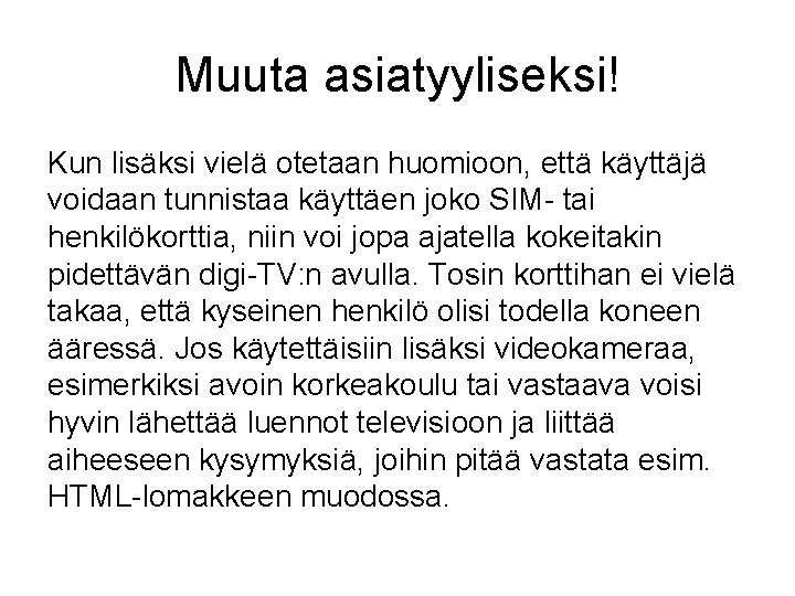 Muuta asiatyyliseksi! Kun lisäksi vielä otetaan huomioon, että käyttäjä voidaan tunnistaa käyttäen joko SIM-