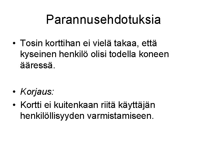 Parannusehdotuksia • Tosin korttihan ei vielä takaa, että kyseinen henkilö olisi todella koneen ääressä. Parannusehdotuksia • Tosin korttihan ei vielä takaa, että kyseinen henkilö olisi todella koneen ääressä.