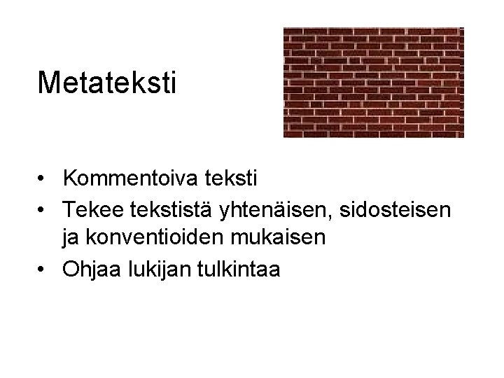 Metateksti • Kommentoiva teksti • Tekee tekstistä yhtenäisen, sidosteisen ja konventioiden mukaisen • Ohjaa