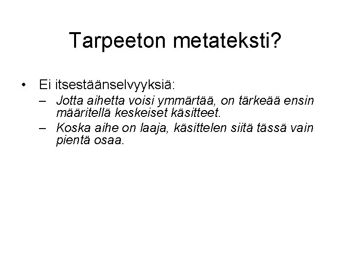 Tarpeeton metateksti? • Ei itsestäänselvyyksiä: – Jotta aihetta voisi ymmärtää, on tärkeää ensin määritellä