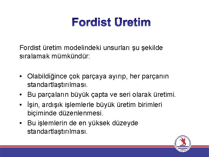 Fordist üretim modelindeki unsurları şu şekilde sıralamak mümkündür: • Olabildiğince çok parçaya ayırıp, her