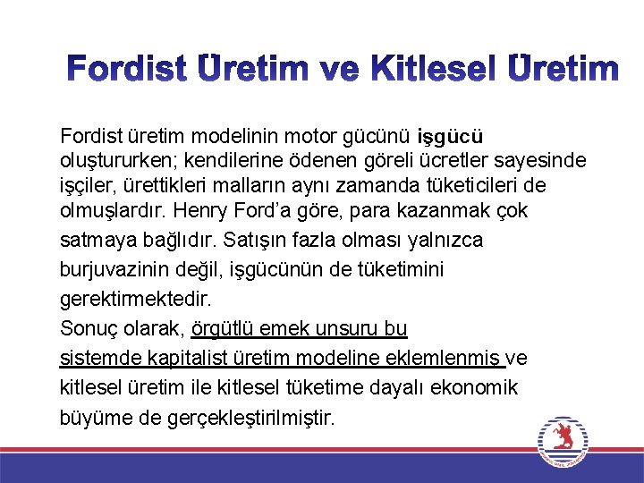 Fordist üretim modelinin motor gücünü işgücü oluştururken; kendilerine ödenen göreli ücretler sayesinde işçiler, ürettikleri