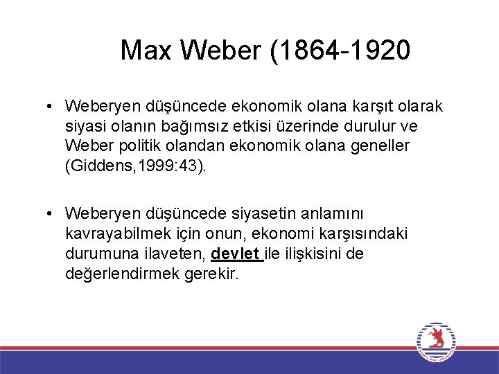 Max Weber (1864 -1920 • Weberyen düşüncede ekonomik olana karşıt olarak siyasi olanın bağımsız