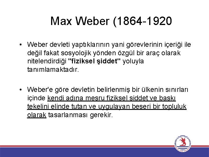 Max Weber (1864 -1920 • Weber devleti yaptıklarının yani görevlerinin içeriği ile değil fakat