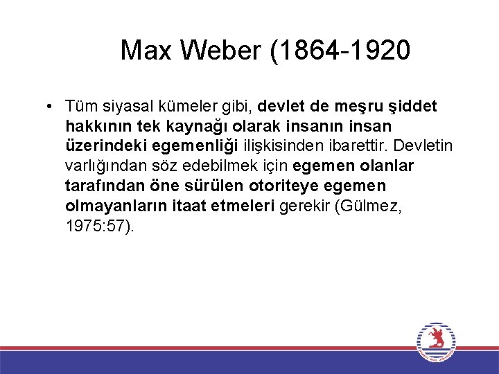 Max Weber (1864 -1920 • Tüm siyasal kümeler gibi, devlet de meşru şiddet hakkının