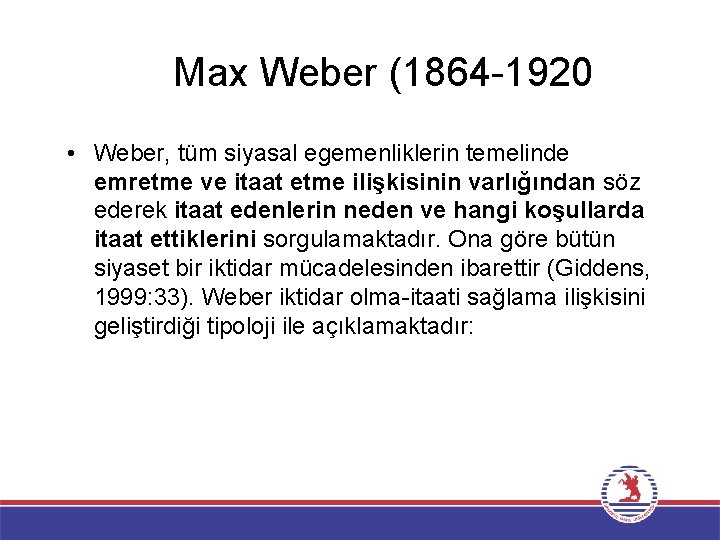 Max Weber (1864 -1920 • Weber, tüm siyasal egemenliklerin temelinde emretme ve itaat etme