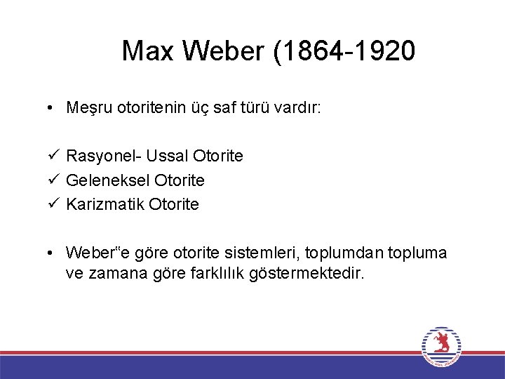 Max Weber (1864 -1920 • Meşru otoritenin üç saf türü vardır: ü Rasyonel- Ussal