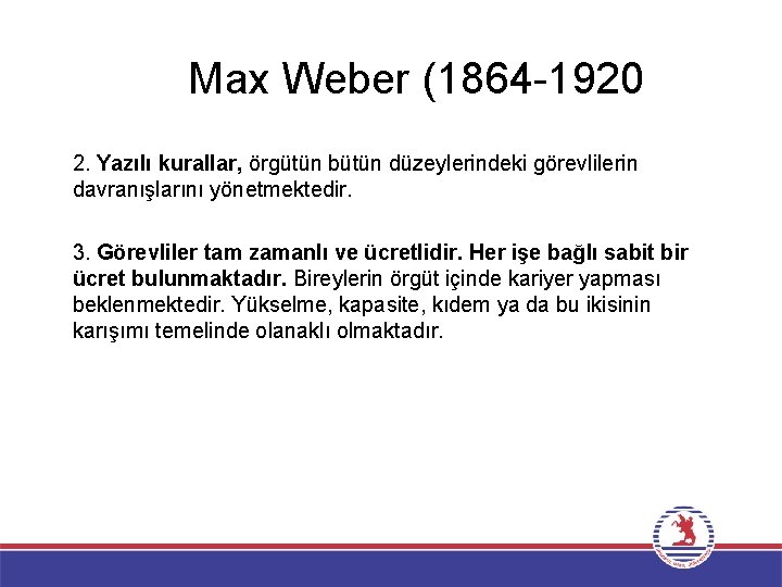 Max Weber (1864 -1920 2. Yazılı kurallar, örgütün bütün düzeylerindeki görevlilerin davranışlarını yönetmektedir. 3.