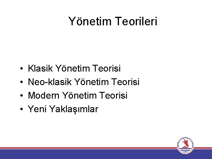 Yönetim Teorileri • • Klasik Yönetim Teorisi Neo-klasik Yönetim Teorisi Modern Yönetim Teorisi Yeni