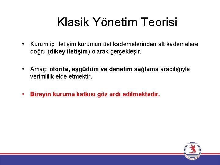 Klasik Yönetim Teorisi • Kurum içi iletişim kurumun üst kademelerinden alt kademelere doğru (dikey