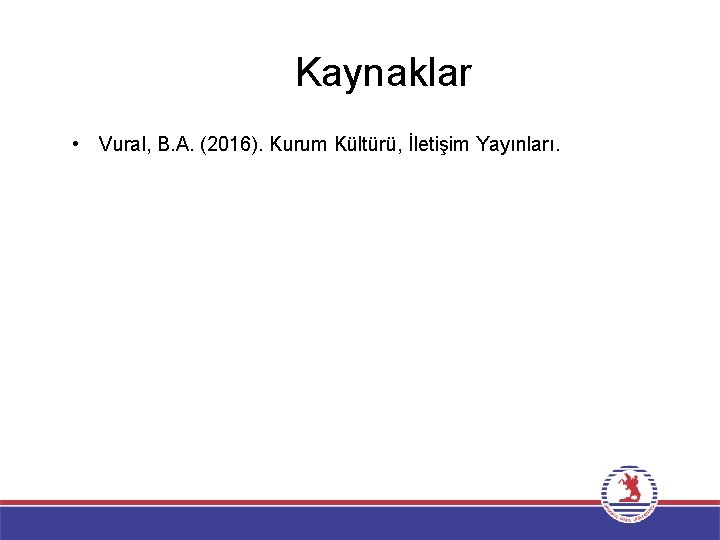 Kaynaklar • Vural, B. A. (2016). Kurum Kültürü, İletişim Yayınları. 