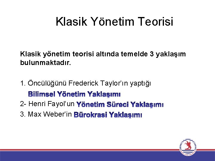 Klasik Yönetim Teorisi Klasik yönetim teorisi altında temelde 3 yaklaşım bulunmaktadır. 1. Öncülüğünü Frederick