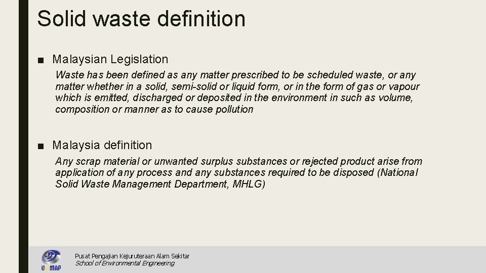 Solid waste definition ■ Malaysian Legislation Waste has been defined as any matter prescribed