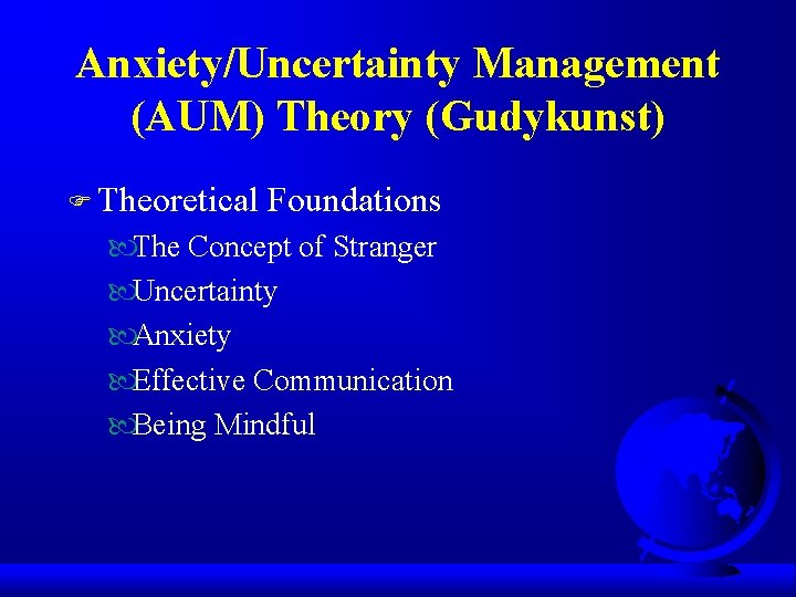 Anxiety/Uncertainty Management (AUM) Theory (Gudykunst) F Theoretical Foundations The Concept of Stranger Uncertainty Anxiety Anxiety/Uncertainty Management (AUM) Theory (Gudykunst) F Theoretical Foundations The Concept of Stranger Uncertainty Anxiety