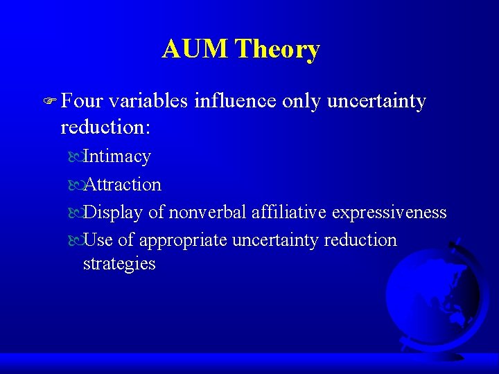 AUM Theory F Four variables influence only uncertainty reduction: Intimacy Attraction Display of nonverbal AUM Theory F Four variables influence only uncertainty reduction: Intimacy Attraction Display of nonverbal
