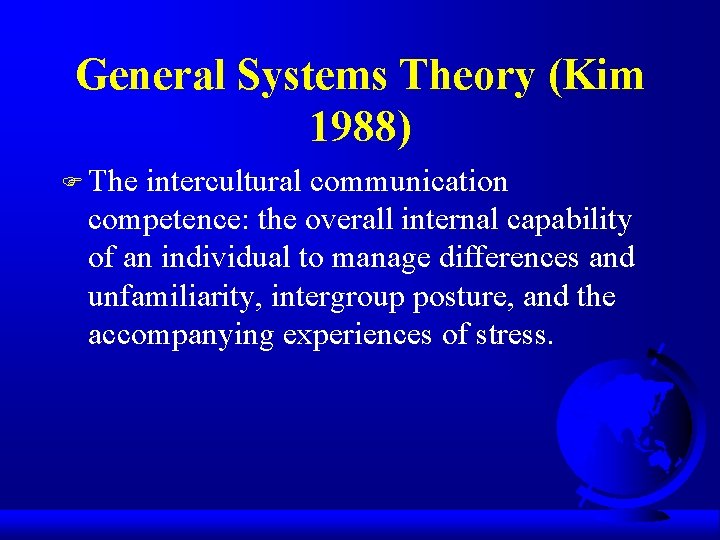 General Systems Theory (Kim 1988) F The intercultural communication competence: the overall internal capability General Systems Theory (Kim 1988) F The intercultural communication competence: the overall internal capability