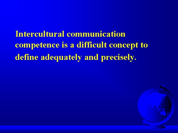 Intercultural communication competence is a difficult concept to define adequately and precisely. Intercultural communication competence is a difficult concept to define adequately and precisely.