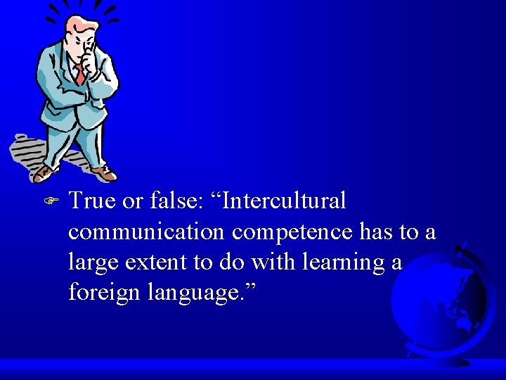 F True or false: “Intercultural communication competence has to a large extent to do F True or false: “Intercultural communication competence has to a large extent to do