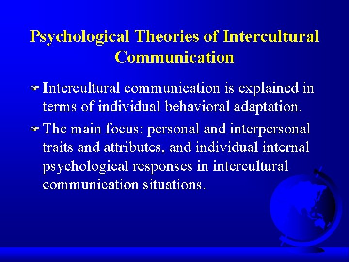Psychological Theories of Intercultural Communication F Intercultural communication is explained in terms of individual Psychological Theories of Intercultural Communication F Intercultural communication is explained in terms of individual