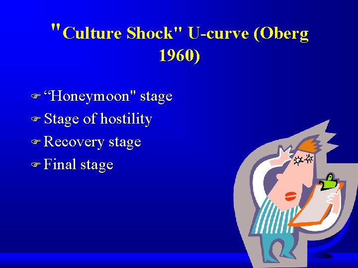 "Culture Shock" U-curve (Oberg 1960) F “Honeymoon" stage F Stage of hostility F Recovery "Culture Shock" U-curve (Oberg 1960) F “Honeymoon" stage F Stage of hostility F Recovery
