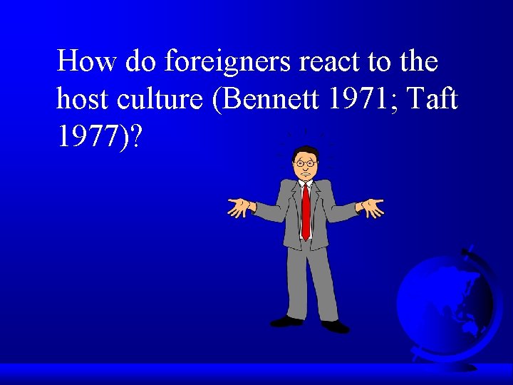 How do foreigners react to the host culture (Bennett 1971; Taft 1977)? How do foreigners react to the host culture (Bennett 1971; Taft 1977)?