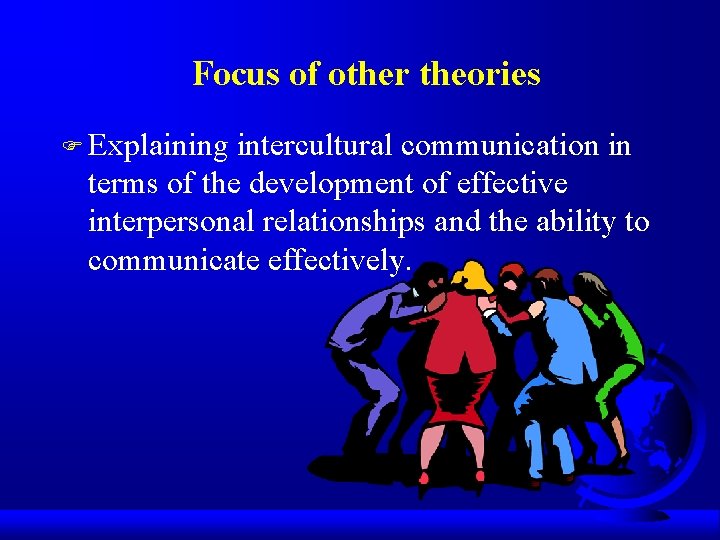 Focus of other theories F Explaining intercultural communication in terms of the development of Focus of other theories F Explaining intercultural communication in terms of the development of
