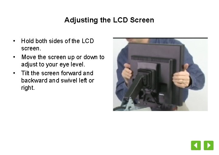 Adjusting the LCD Screen • Hold both sides of the LCD screen. • Move