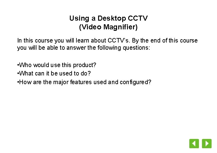 Using a Desktop CCTV (Video Magnifier) In this course you will learn about CCTV’s.