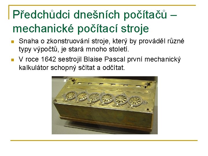 Předchůdci dnešních počítačů – mechanické počítací stroje n n Snaha o zkonstruování stroje, který