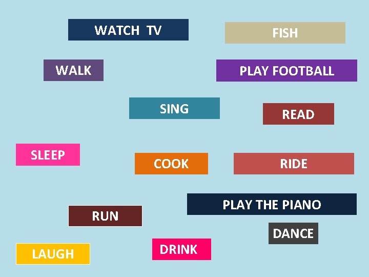 WATCH TV WALK PLAY FOOTBALL SING SLEEP COOK READ RIDE PLAY THE PIANO RUN