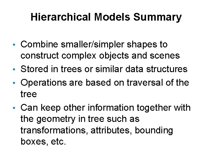 Hierarchical Models Summary • Combine smaller/simpler shapes to construct complex objects and scenes •