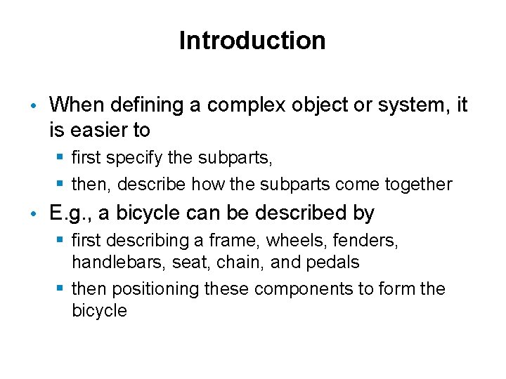 Introduction • When defining a complex object or system, it is easier to §