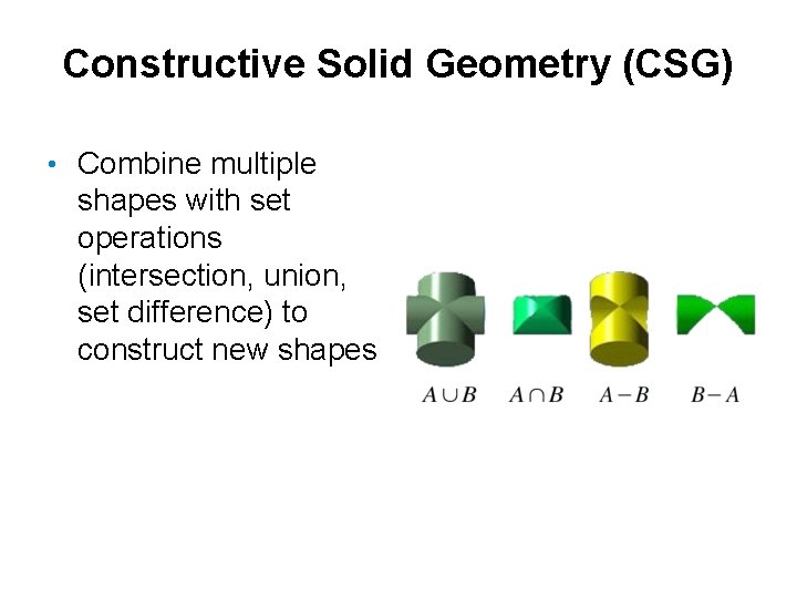 Constructive Solid Geometry (CSG) • Combine multiple shapes with set operations (intersection, union, set