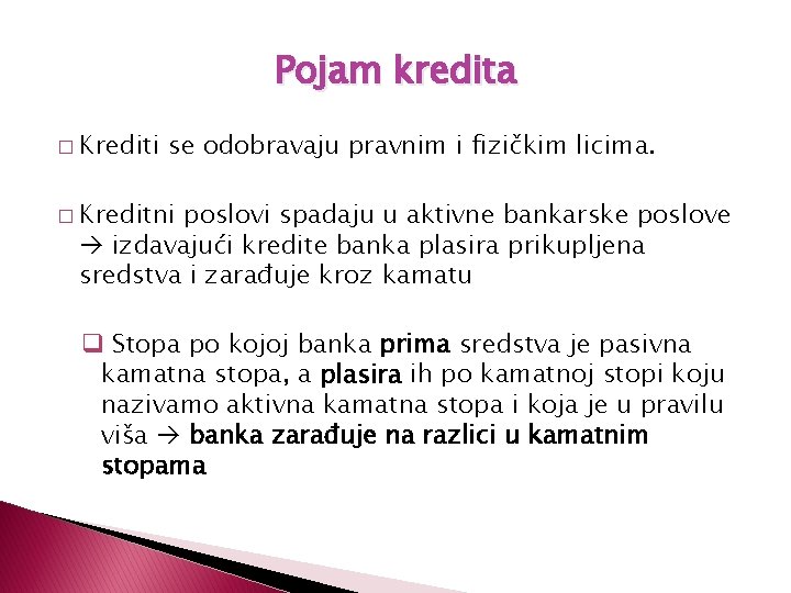 Pojam kredita � Krediti se odobravaju pravnim i fizičkim licima. � Kreditni poslovi spadaju