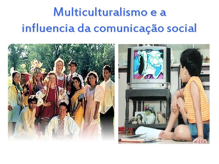 Multiculturalismo e a influencia da comunicação social 