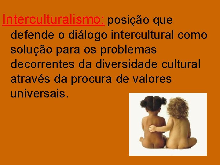 Interculturalismo: posição que defende o diálogo intercultural como solução para os problemas decorrentes da