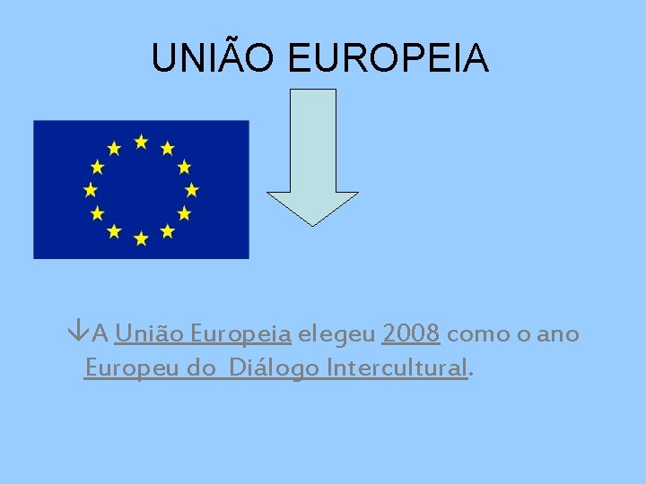 UNIÃO EUROPEIA A União Europeia elegeu 2008 como o ano Europeu do Diálogo Intercultural.